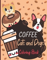 Coffee Cats and Dogs Coloring Book: A Fun Coffee Cats and Dogs Coloring Book For Adults with Motivational Quotes and Stress|40 Stress Relieving ... For Seniors & Women & Men B092BWWG2R Book Cover
