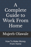 A Complete Guide to Work From Home: How To Make Money From Home null Book Cover