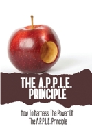The A.P.P.L.E. Principle: How To Harness The Power Of The A.P.P.L.E. Principle B09V2T64KG Book Cover