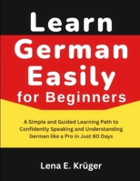 Learn German Easily for Beginners: A Simple and Guided Learning Path to Confidently Speaking and Understanding German like a Pro in Just 60 Days. B0FHL17178 Book Cover