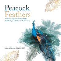 Peacock Feathers: A Trauma-Informed Therapeutic Workbook for Children in Foster Care B0BRBJZKMJ Book Cover
