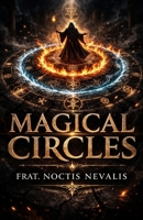 Magical Circles: Seals, Sigils, and the Power of Ritual Magic (The Black Grimoire Collection: Evocation • Necromancy • Ritual Magic) B0GTGM7THS Book Cover