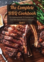 The Complete BBQ Cookbook Book 1: An Inspiring Guide To Cooking Over Coal With Many Delicious Recipes 1802738355 Book Cover