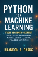 Python for Machine Learning From Beginner to Expert: A Complete Guide to Data Science, Machine Learning, and Artificial Intelligence with Python B0FWQJ5X65 Book Cover