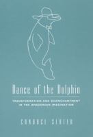 Dance of the Dolphin: Transformation and Disenchantment in the Amazonian Imagination 0226761843 Book Cover