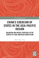 China's Coercion of States in the Asia-Pacific Region: Balancing and Wedge Strategies in the Context of Sino-American Competition 1032812354 Book Cover