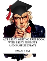 ACT Essay Writing Prep Book with Essay Prompts and Sample Essays (ACT Test Prep Study Guide Series) 1949282406 Book Cover