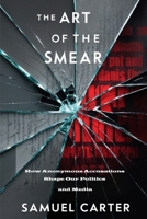 The Art of the Smear: How Anonymous Accusations Shape Our Politics and Media B0DPV733XN Book Cover