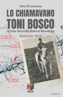 LO CHIAMAVANO TONI BOSCO: La mia Seconda Guerra Mondiale Matricola: 9614 B0FW4R8YQ6 Book Cover