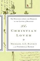 The Christian Lover: The Sweetness of Love and Marriage in the Letters of Believers 1567691110 Book Cover