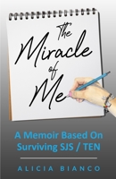 The Miracle of Me: A Memoir Based On Surviving and Living With Stevens-Johnson Syndrome 1947745212 Book Cover
