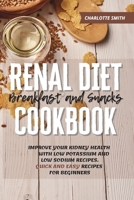 Renal Diet Breakfast and Snacks Cookbook: Improve Your Kidney Health With Low Potassium and Low Sodium Recipes. Quick and Easy Recipes for Beginners 1801321515 Book Cover