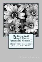 My Battle With Mental Illness Personified Volume II: Rejected, Ignored & Thrown Away 1456571087 Book Cover