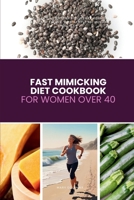 Fast Mimicking Diet Cookbook for Women Over 40: A Beginner's 5-Step Plan to Support Hormonal Balance and Energy, with Sample Recipes and a Meal Plan B0FDR7W5K4 Book Cover