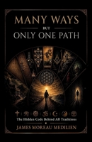MANY WAYS BUT ONLY ONE PATH: The Hidden Code Behind All Traditions B0H7NHV1MV Book Cover