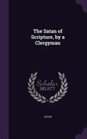 The Satan of Scripture, by a Clergyman 1147040532 Book Cover