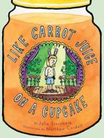 Like Carrot Juice on a Cupcake 1419723847 Book Cover