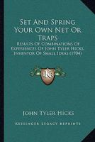 Set And Spring Your Own Net Or Traps: Results Of Combinations Of Experiences Of John Tyler Hicks, Inventor Of Small Ideas 1164931857 Book Cover