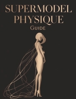 Supermodel Physique Guide: Sculpt Lean, Long, and Elegant Lines | Proven Workouts, Nutrition, and Lifestyle Secrets for a Runway-Ready Body B0GGHBTBG4 Book Cover