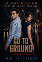Go to Ground!: A character-driven thriller B0GYNV1S6L Book Cover
