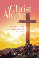 In Christ Alone: Messages of Hope and Inspiration from God’s Word B0GJD4L7CG Book Cover