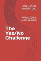 The Yes/No Challenge: Building a Proof-of-Logic-Portfolio to Succeed in the AI Era B0FV2RL2XB Book Cover