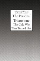 The Personal Triumvirate: The Cold War That Turned Hot 158898981X Book Cover