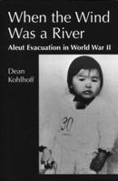 When the Wind Was a River: Aleut Evacuation in World War II 0295974036 Book Cover