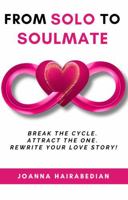 From Solo to Soulmate: Break the Cycle. Attract the One. Rewrite Your Love Story! B0GDVWD2WJ Book Cover