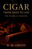 Cigar: From Seed to Ash - The Technical Tradition B0GNG1XP7L Book Cover