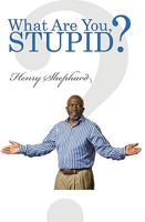 What Are You, Stupid? 1432730568 Book Cover