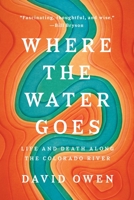 Where the Water Goes: Life and Death Along the Colorado River 1594633770 Book Cover