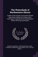 The Watersheds of Northeastern Illinois: Quality of the Aquatic Environment Based Upon Water Quality and Fishery Data: Final Report Prepared for the Northeastern Illinois Planning Commission 1378082923 Book Cover