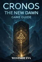 CRONOS THE NEW DAWN GAME GUIDE: Boss Fights, Weapon Builds, Secrets, Endings, And Expert Combat Tips For Mastering Every Challenge B0FNY62W2Z Book Cover