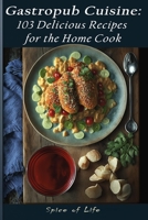 Gastropub Cuisine: 103 Delicious Recipes for the Home Cook B0BZFNTYTP Book Cover