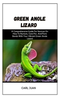 Green Anole Lizard: A Comprehensive Guide For Novices On How To Nurture, Care For, And Form Bonds With Your Vibrant Green Anole Lizard B0CR7X3KRZ Book Cover