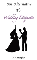 An Alternative To Wedding Etiquette 1839452366 Book Cover