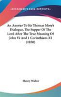 An Answer To Sir Thomas More's Dialogue, The Supper Of The Lord After The True Meaning Of John Vi And 1 Corinthians XI 1104023369 Book Cover