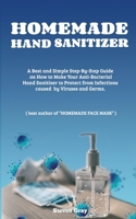 Homemade Hand Sanitizer: A best And Simple Step-By-Step Guide On How To Make Your Anti-Bacterial Hand Sanitizer to Protect From Infections Caus B089CWR99S Book Cover