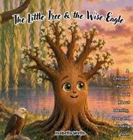 The Little Tree & the Wise Eagle: A Christian Picture Book About Identity, Love, and Finding Truth B0H6LRYZVW Book Cover