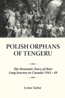 Polish Orphans of Tengeru: The Dramatic Story of Their Long Journey to Canada 1941-49 1554880041 Book Cover