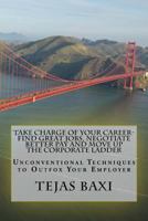 Take Charge of Your Career-Find Great Jobs, Negotiate Better Pay and Move Up the Corporate Ladder: Unconventional Techniques to Outfox Your Employer 1535456817 Book Cover