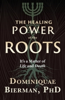 The Healing Power of the Roots: It's a Matter of Life and Death 1953502083 Book Cover