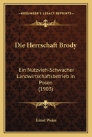 Die Herrschaft Brody: Ein Nutzvieh-Schwacher Landwirtschaftsbetrieb In Posen (1903) 1144338131 Book Cover