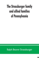 The Strassburger Family and Allied Families of Pennsylvania; Being the Ancestry of Jacob Andrew Strassburger, Esquire, of Montgomery County, Pennsylvania 9353862574 Book Cover