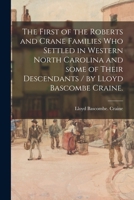The First of the Roberts and Crane Families Who Settled in Western North Carolina and Some of Their Descendants / by Lloyd Bascombe Craine. 101413725X Book Cover