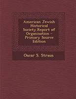 American Jewish Historical Society.Report of Organisation - Primary Source Edition 1295698161 Book Cover