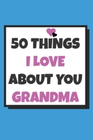 50 Things I love about you grandma: 50 Reasons why I love you book / Fill in notebook / cute gift for your grandmother. 1659808642 Book Cover