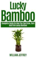 LUCKY BAMBOO: Complete Guide on How You Can Grow, Care and Trim Lucky Bamboo 1796812838 Book Cover