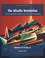 The Missile Revolution: Soviet Naval Missile Systems and Nuclear Strike Capabilities (Cold War Soviet Naval Intelligence) 1608885038 Book Cover